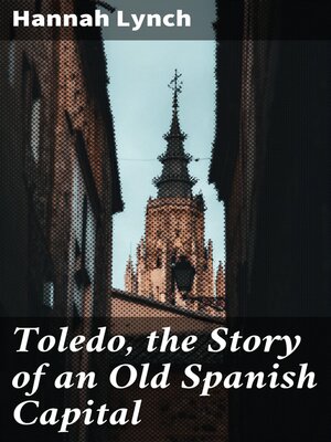 cover image of Toledo, the Story of an Old Spanish Capital